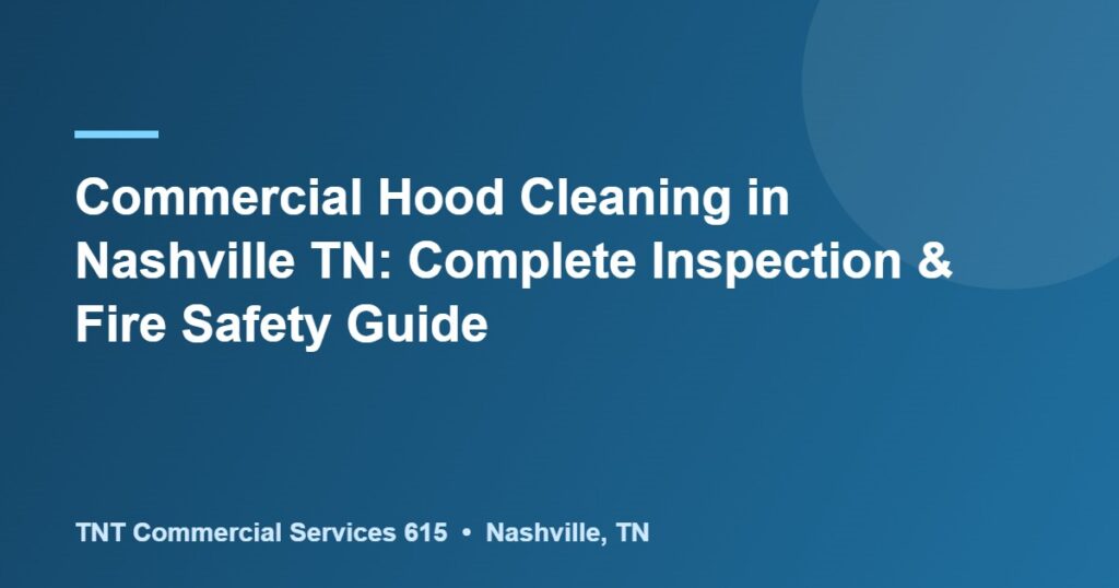Commercial Hood Cleaning in Nashville TN: Complete Inspection & Fire Safety Guide