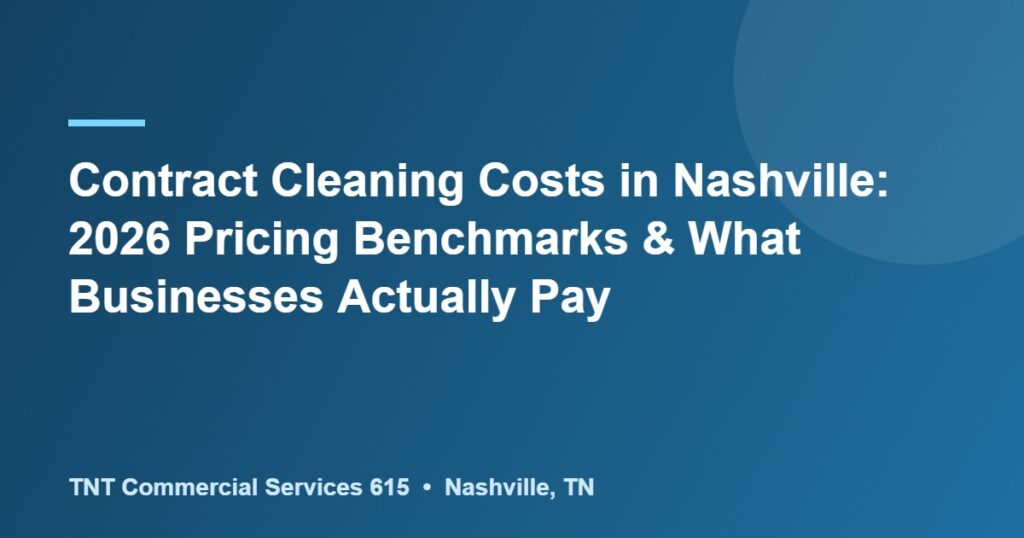 Contract Cleaning Costs in Nashville: 2026 Pricing Benchmarks & What Businesses Actually Pay