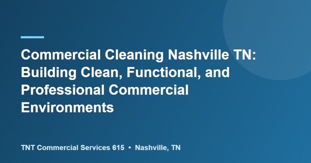 Commercial Cleaning Nashville TN: Building Clean, Functional, and Professional Commercial Environments