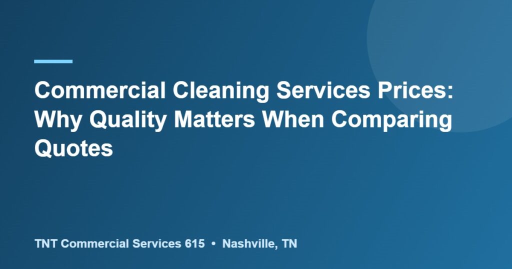 Commercial Cleaning Services Prices: Why Quality Matters When Comparing Quotes