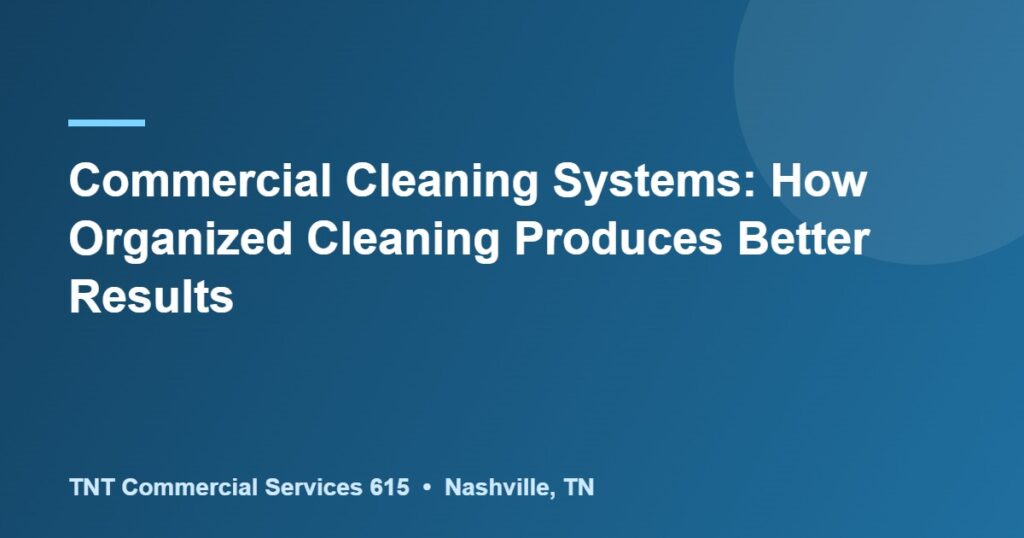 Commercial Cleaning Systems: How Organized Cleaning Produces Better Results