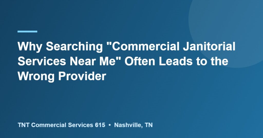 Why Searching “Commercial Janitorial Services Near Me” Often Leads to the Wrong Provider