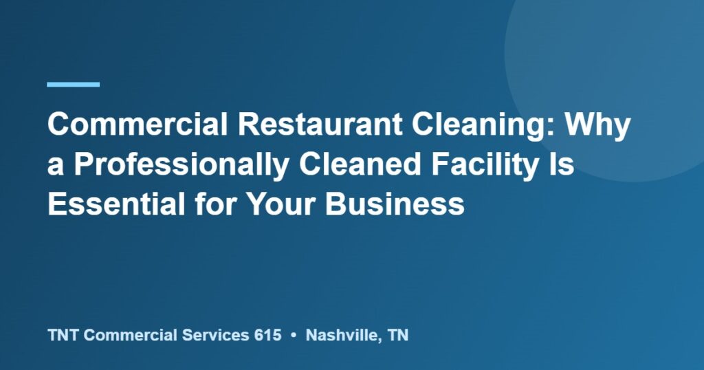 Commercial Restaurant Cleaning: Why a Professionally Cleaned Facility Is Essential for Your Business