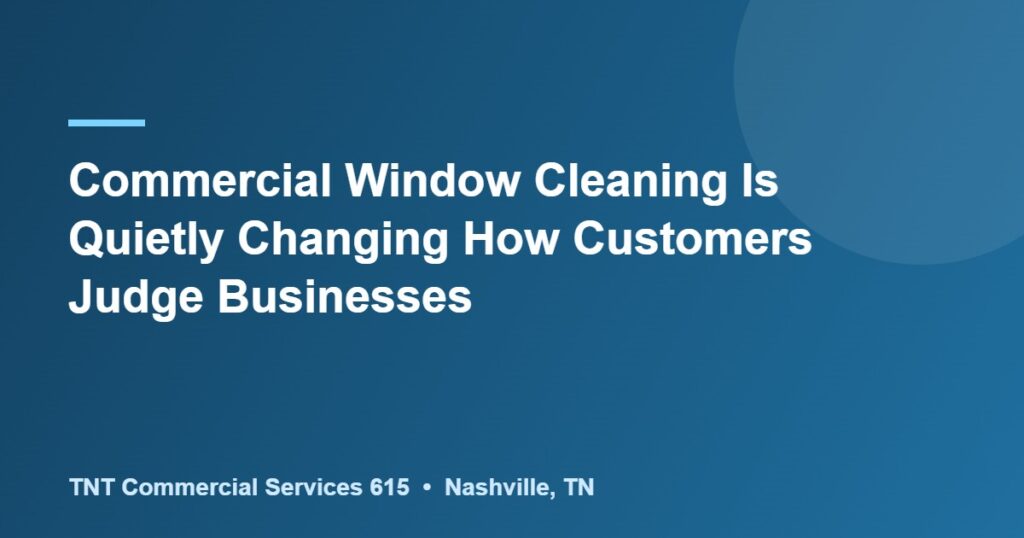 Commercial Window Cleaning Is Quietly Changing How Customers Judge Businesses