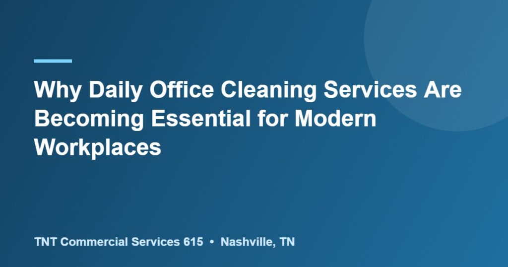 Why Daily Office Cleaning Services Are Becoming Essential for Modern Workplaces