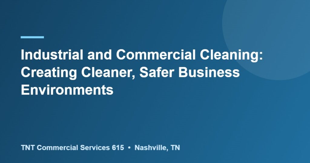 Industrial and Commercial Cleaning: Creating Cleaner, Safer Business Environments