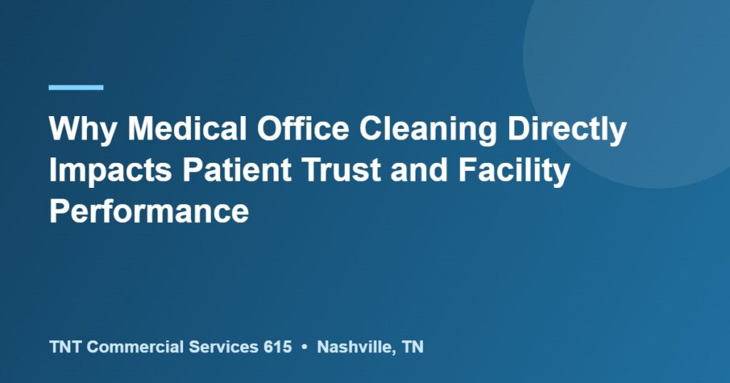 Why Medical Office Cleaning Directly Impacts Patient Trust and Facility Performance