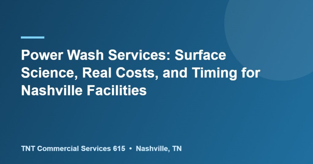 Power Wash Services: Surface Science, Real Costs, and Timing for Nashville Facilities